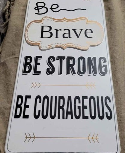 Art - Be Brave, Be Stong, Be Courageous, plaque
